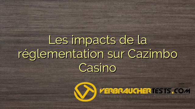 Les impacts de la réglementation sur Cazimbo Casino