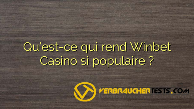 Qu’est-ce qui rend Winbet Casino si populaire ?