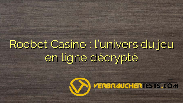 Roobet Casino : l’univers du jeu en ligne décrypté