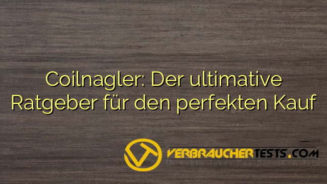 Coilnagler: Der ultimative Ratgeber für den perfekten Kauf