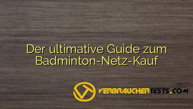 Der ultimative Guide zum Badminton-Netz-Kauf
