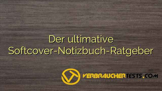 Der ultimative Softcover-Notizbuch-Ratgeber
