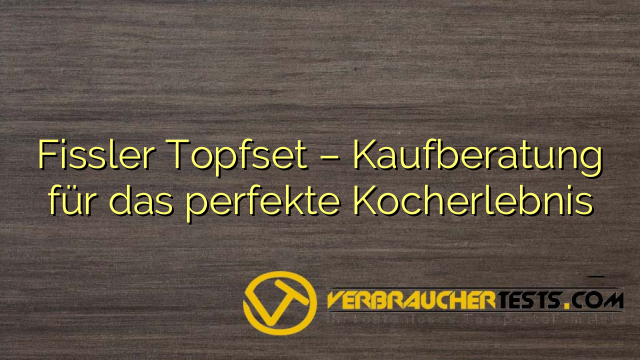 Fissler Topfset – Kaufberatung für das perfekte Kocherlebnis
