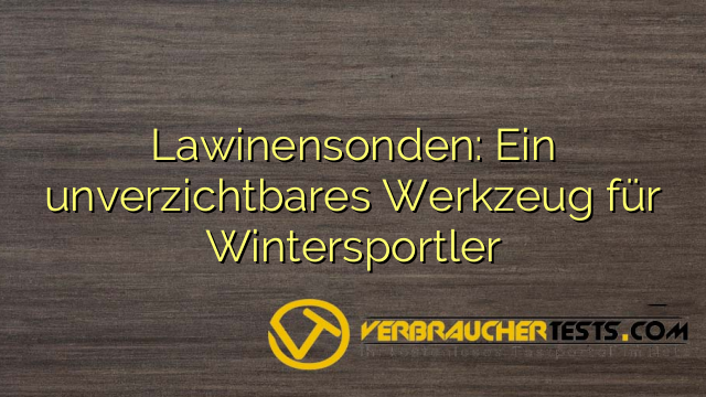 Lawinensonden: Ein unverzichtbares Werkzeug für Wintersportler