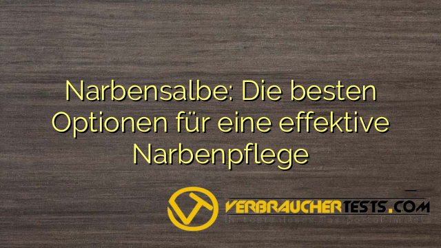 Narbensalbe: Die besten Optionen für eine effektive Narbenpflege