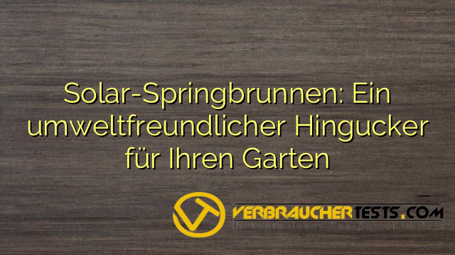 Solar-Springbrunnen: Ein umweltfreundlicher Hingucker für Ihren Garten